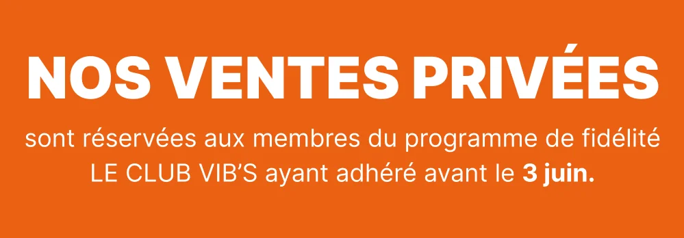 NOS VENTES PRIVÉES sont réservées aux membres du programme de fidélité CLUB VIB'S ayant adhéré avant le 3 juin.